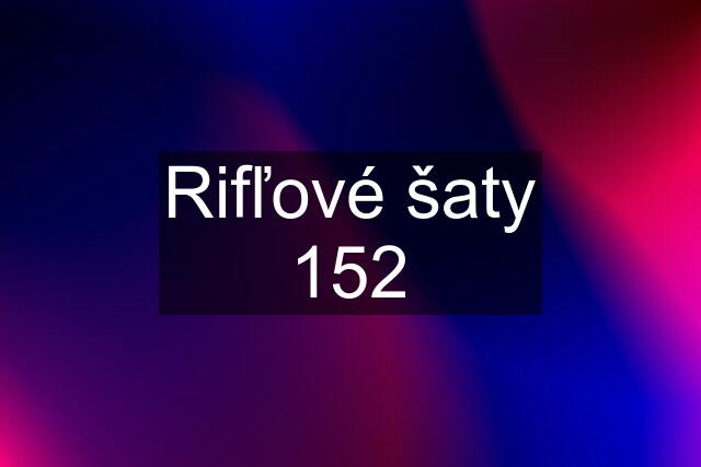 Rifľové šaty 152