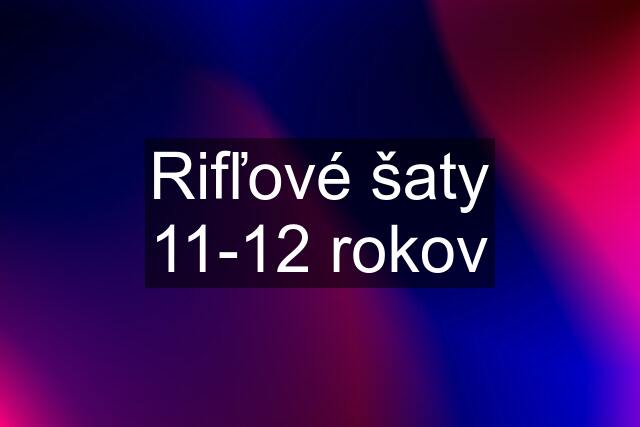 Rifľové šaty 11-12 rokov