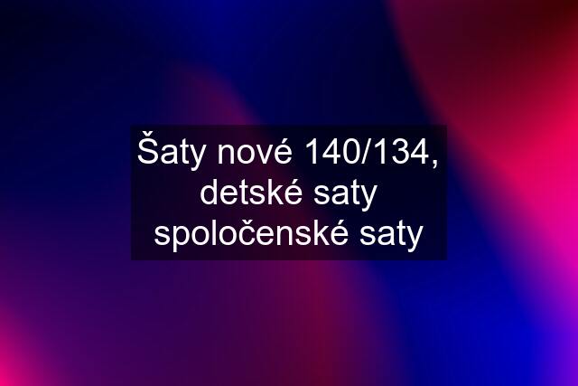 Šaty nové 140/134, detské saty spoločenské saty