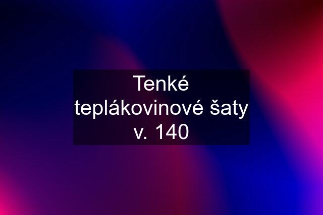 Tenké teplákovinové šaty v. 140