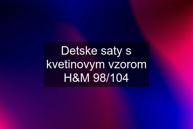 Detske saty s kvetinovym vzorom H&M 98/104