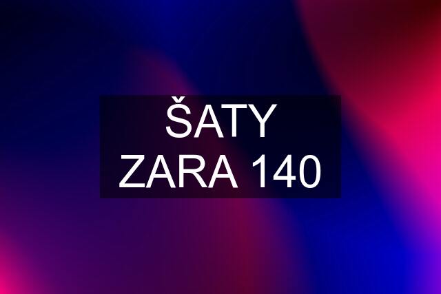 ŠATY ZARA 140