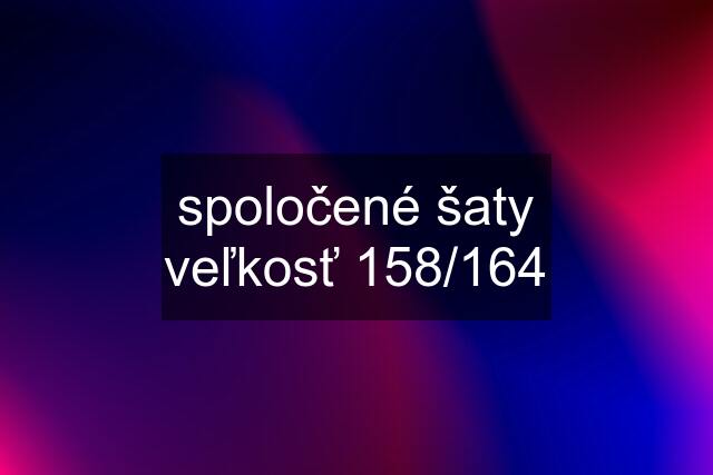 spoločené šaty veľkosť 158/164