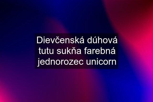 Dievčenská dúhová tutu sukňa farebná jednorozec unicorn