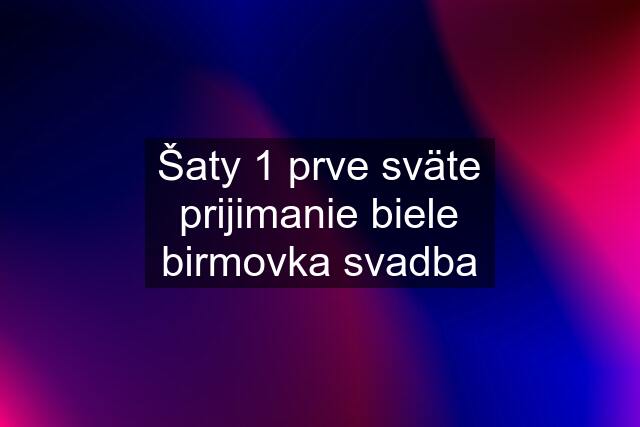 Šaty 1 prve sväte prijimanie biele birmovka svadba