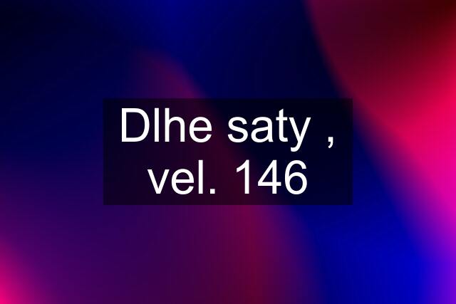 Dlhe saty , vel. 146