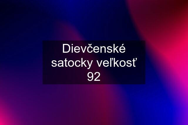 Dievčenské satocky veľkosť 92