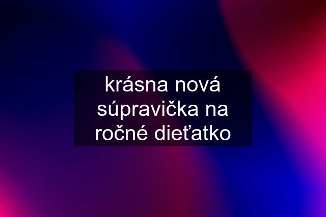 krásna nová súpravička na ročné dieťatko