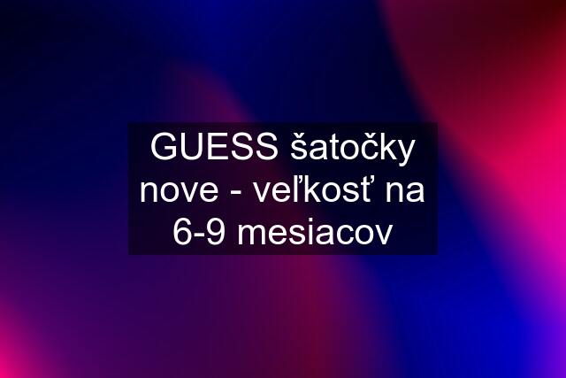 GUESS šatočky nove - veľkosť na 6-9 mesiacov