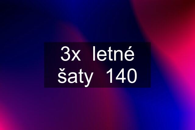 3x  letné šaty  140