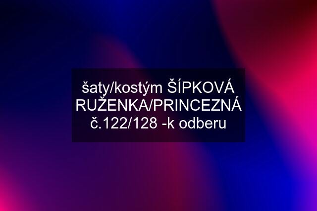 šaty/kostým ŠÍPKOVÁ RUŽENKA/PRINCEZNÁ č.122/128 -k odberu