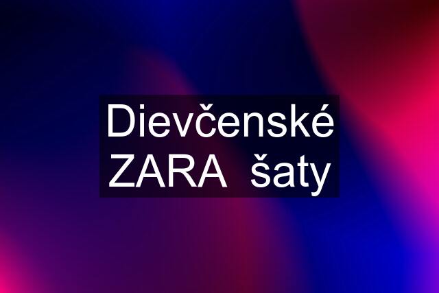 Dievčenské ZARA  šaty