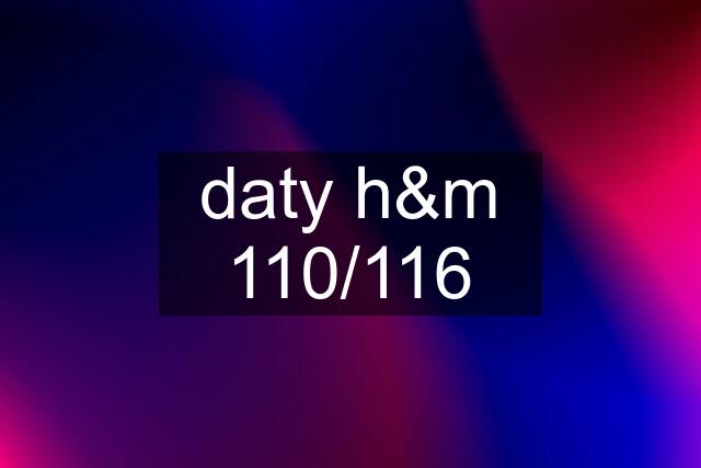 daty h&m 110/116