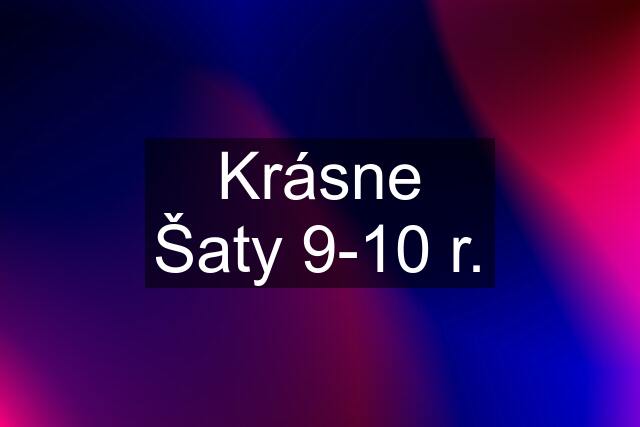 Krásne Šaty 9-10 r.