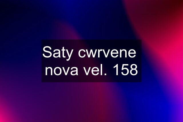 Saty cwrvene  nova vel. 158