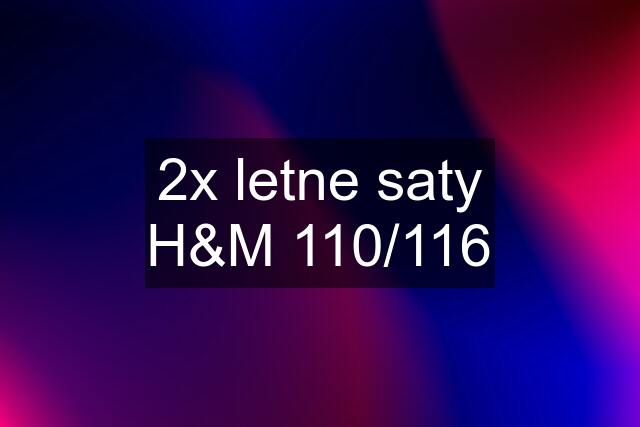 2x letne saty H&M 110/116