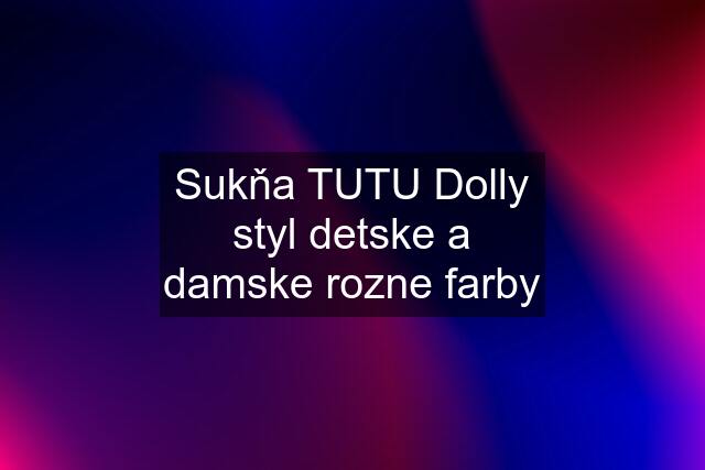 Sukňa TUTU Dolly styl detske a damske rozne farby
