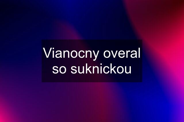 Vianocny overal so suknickou