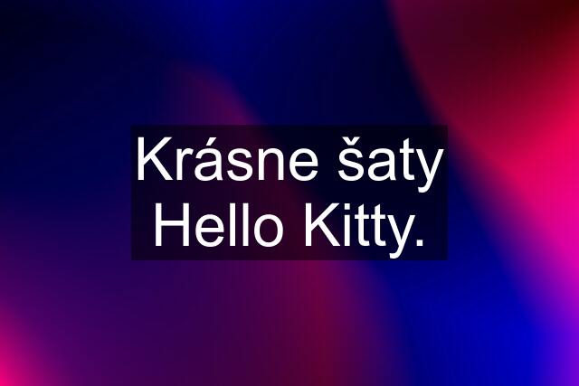 Krásne šaty Hello Kitty.