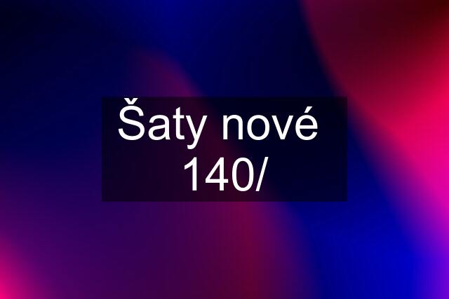 Šaty nové  140/