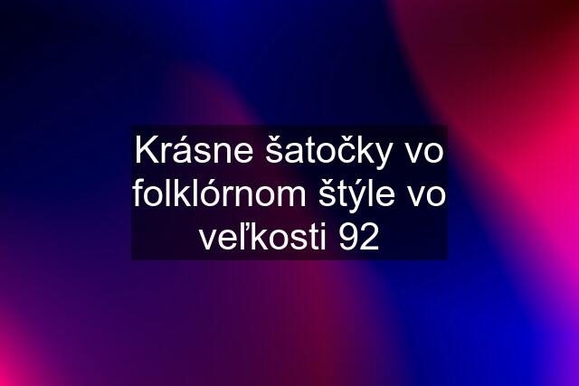 Krásne šatočky vo folklórnom štýle vo veľkosti 92