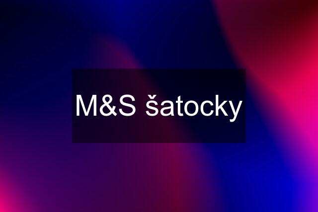 M&S šatocky