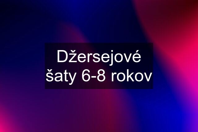 Džersejové šaty 6-8 rokov