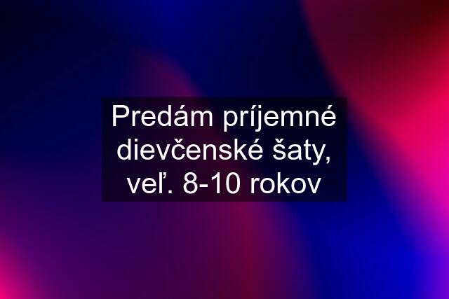 Predám príjemné dievčenské šaty, veľ. 8-10 rokov