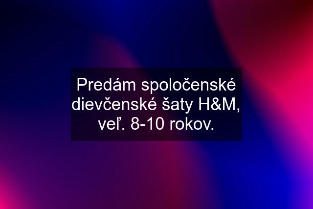 Predám spoločenské dievčenské šaty H&M, veľ. 8-10 rokov.