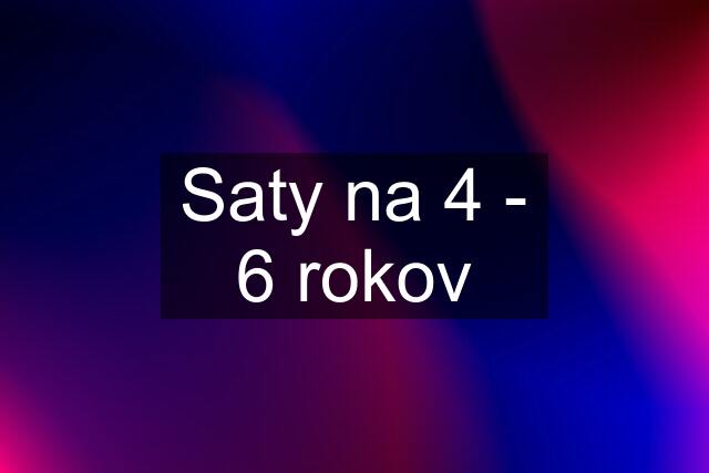 Saty na 4 - 6 rokov