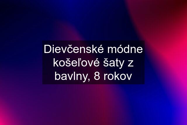 Dievčenské módne košeľové šaty z bavlny, 8 rokov