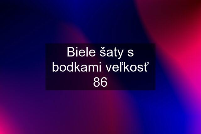 Biele šaty s bodkami veľkosť 86