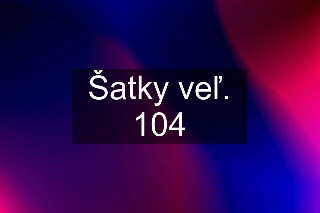 Šatky veľ. 104