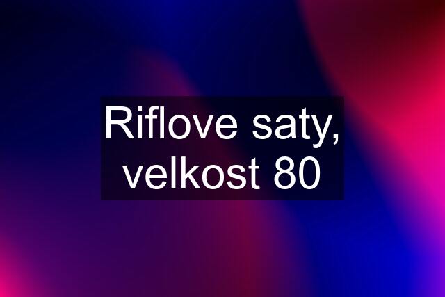 Riflove saty, velkost 80