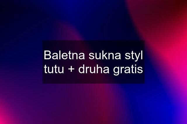 Baletna sukna styl tutu + druha gratis