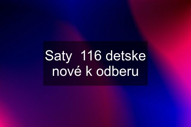 Saty  116 detske nové k odberu