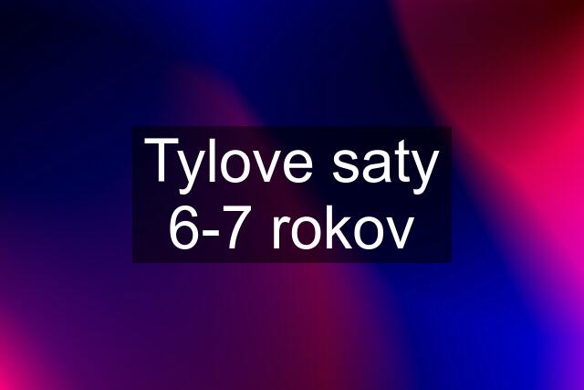 Tylove saty 6-7 rokov