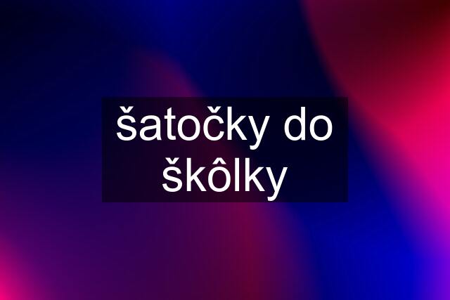 šatočky do škôlky