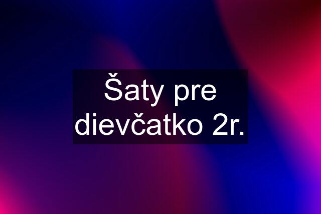 Šaty pre dievčatko 2r.