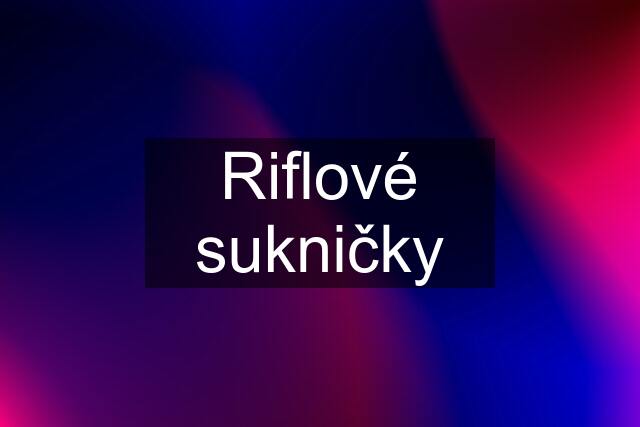 Riflové sukničky