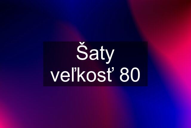 Šaty veľkosť 80