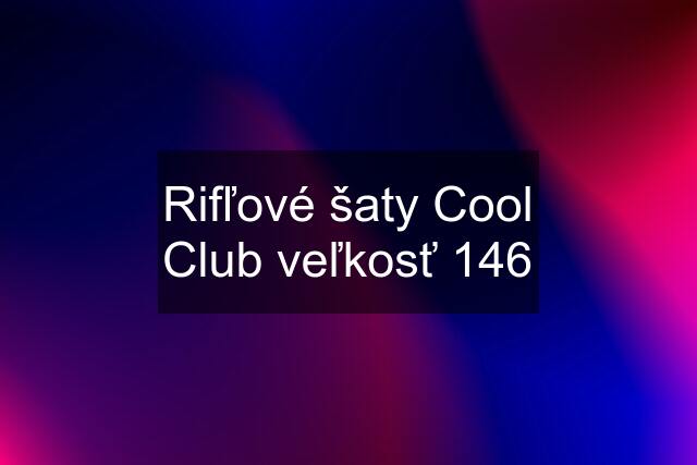 Rifľové šaty Cool Club veľkosť 146