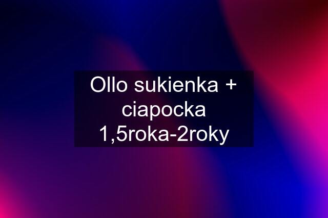 Ollo sukienka + ciapocka 1,5roka-2roky