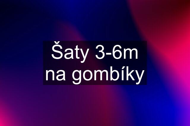 Šaty 3-6m na gombíky