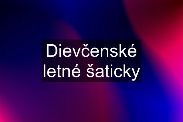 Dievčenské letné šaticky