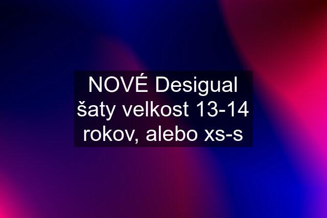 NOVÉ Desigual šaty velkost 13-14 rokov, alebo xs-s