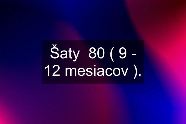 Šaty  80 ( 9 - 12 mesiacov ).