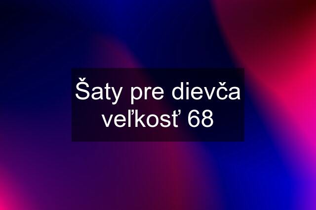 Šaty pre dievča veľkosť 68