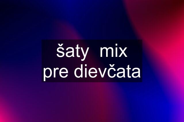 šaty  mix pre dievčata