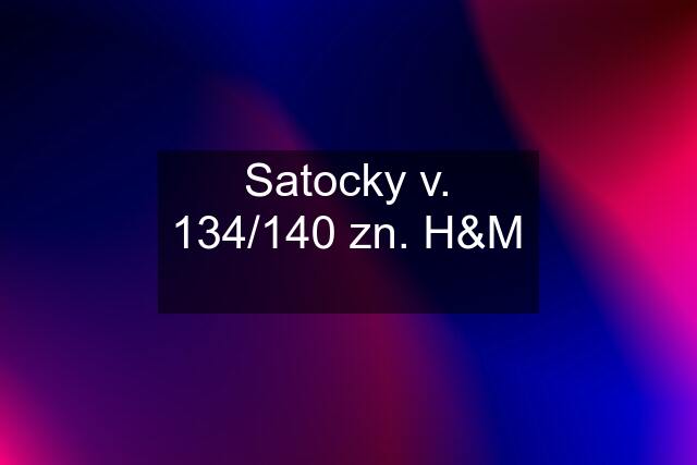 Satocky v. 134/140 zn. H&M ❤️